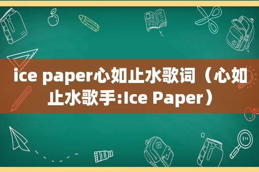 ice paper心如止水歌词（心如止水歌手:Ice Paper）