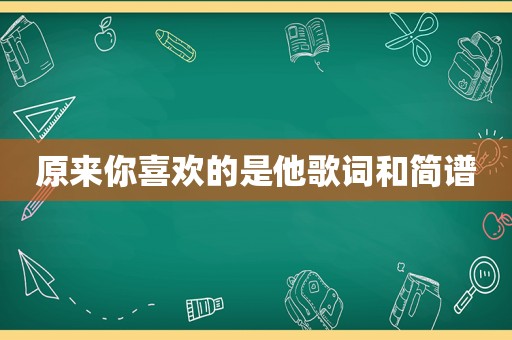 原来你喜欢的是他歌词和简谱