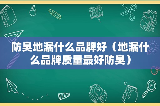 防臭地漏什么品牌好（地漏什么品牌质量最好防臭）