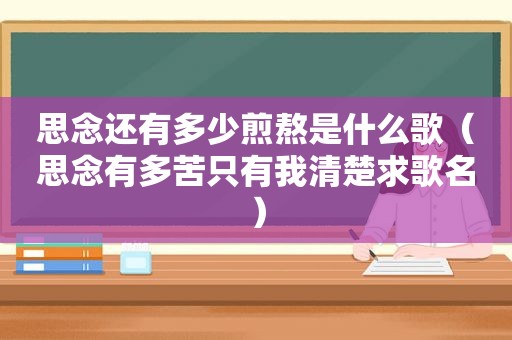 思念还有多少煎熬是什么歌（思念有多苦只有我清楚求歌名）