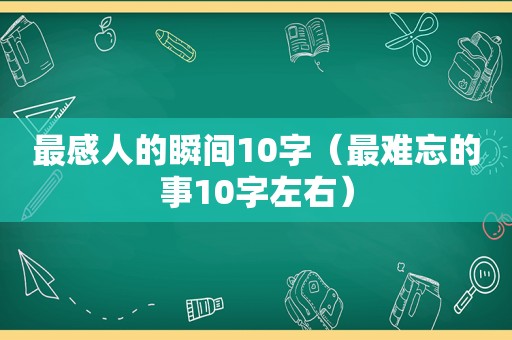 最感人的瞬间10字（最难忘的事10字左右）