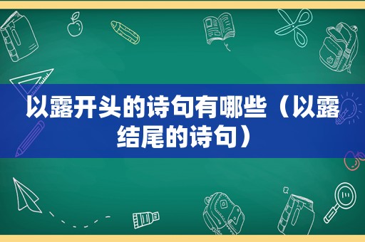 以露开头的诗句有哪些（以露结尾的诗句）