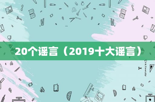 20个谣言（2019十大谣言）