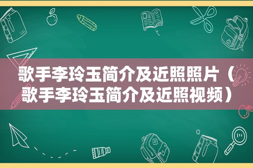 歌手李玲玉简介及近照照片（歌手李玲玉简介及近照视频）