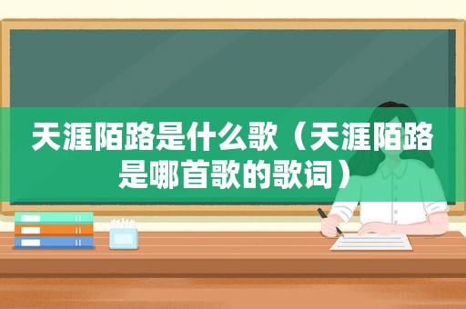 天涯陌路是什么歌（天涯陌路是哪首歌的歌词）