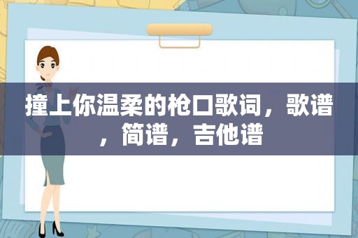 撞上你温柔的枪口歌词，歌谱，简谱，吉他谱