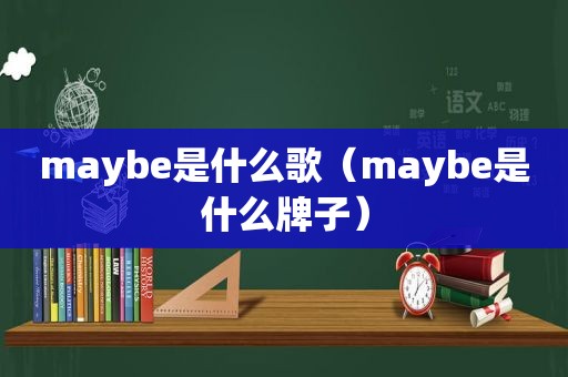 maybe是什么歌（maybe是什么牌子）