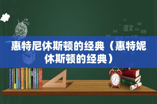 惠特尼休斯顿的经典（惠特妮休斯顿的经典）