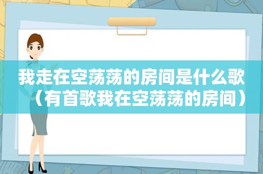 我走在空荡荡的房间是什么歌（有首歌我在空荡荡的房间）