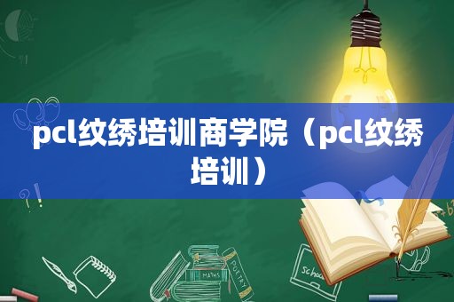 pcl纹绣培训商学院（pcl纹绣培训）