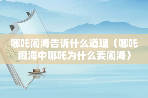 哪吒闹海告诉什么道理（哪吒闹海中哪吒为什么要闹海）