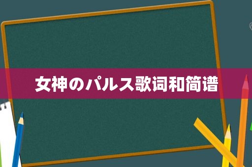 女神のパルス歌词和简谱