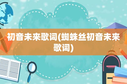 初音未来歌词(蜘蛛丝初音未来歌词)