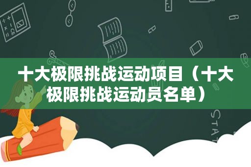 十大极限挑战运动项目（十大极限挑战运动员名单）