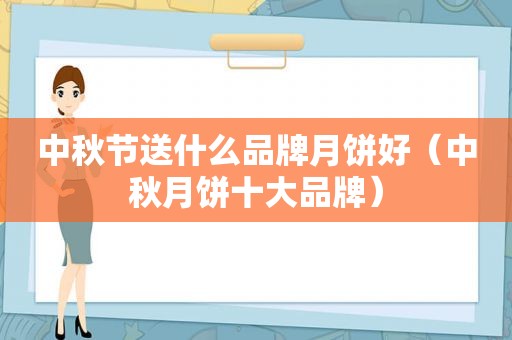 中秋节送什么品牌月饼好（中秋月饼十大品牌）