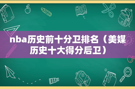 nba历史前十分卫排名（美媒历史十大得分后卫）