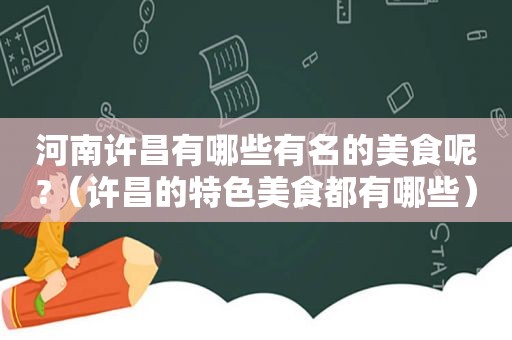 河南许昌有哪些有名的美食呢?（许昌的特色美食都有哪些）