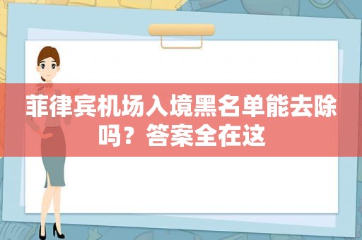 菲律宾机场入境黑名单能去除吗？答案全在这