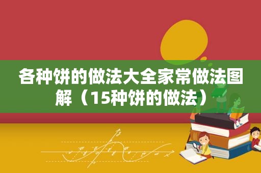 各种饼的做法大全家常做法图解（15种饼的做法）