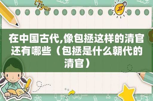 在中国古代,像包拯这样的清官还有哪些（包拯是什么朝代的清官）