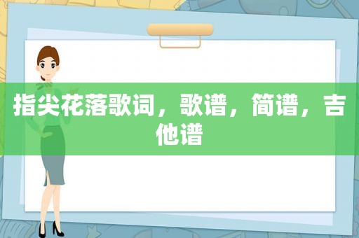 指尖花落歌词，歌谱，简谱，吉他谱