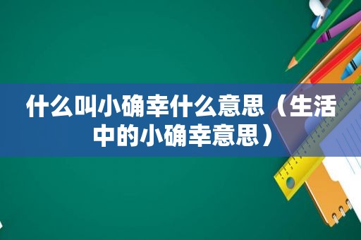 什么叫小确幸什么意思（生活中的小确幸意思）