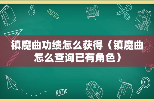 镇魔曲功绩怎么获得（镇魔曲怎么查询已有角色）