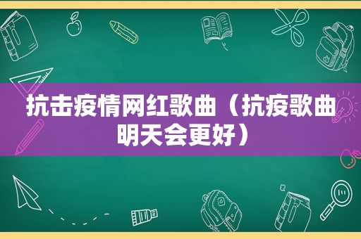 抗击疫情网红歌曲（抗疫歌曲明天会更好）