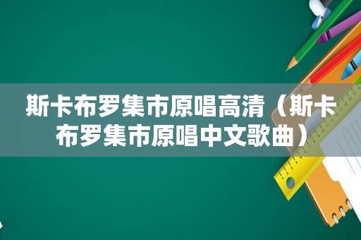 斯卡布罗集市原唱高清（斯卡布罗集市原唱中文歌曲）