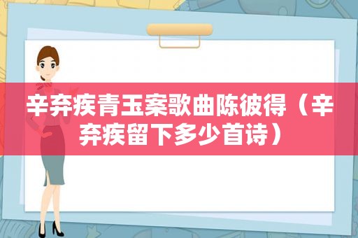 辛弃疾青玉案歌曲陈彼得（辛弃疾留下多少首诗）