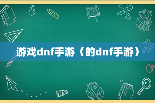 游戏dnf手游（的dnf手游）