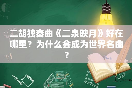 二胡独奏曲《二泉映月》好在哪里？为什么会成为世界名曲？