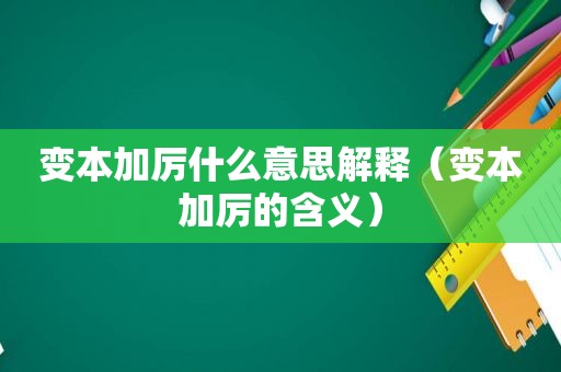 变本加厉什么意思解释（变本加厉的含义）