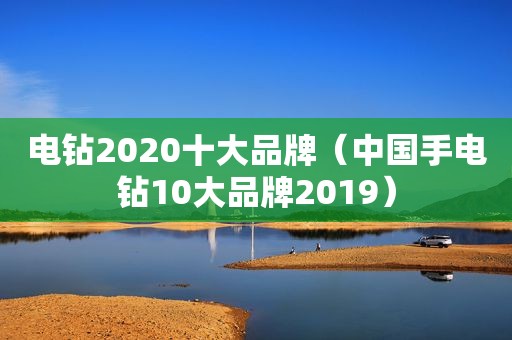 电钻2020十大品牌（中国手电钻10大品牌2019）