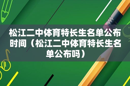 松江二中体育特长生名单公布时间（松江二中体育特长生名单公布吗）