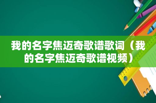 我的名字焦迈奇歌谱歌词（我的名字焦迈奇歌谱视频）