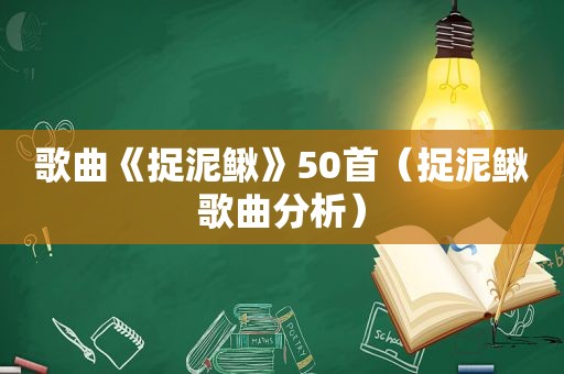 歌曲《捉泥鳅》50首（捉泥鳅歌曲分析）