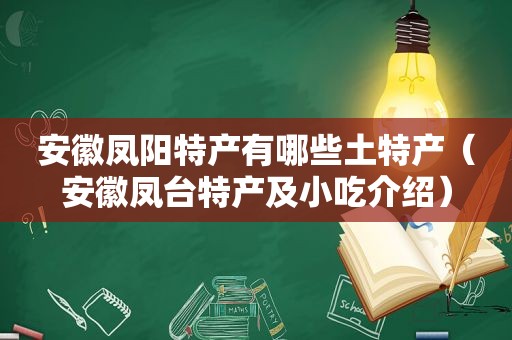 安徽凤阳特产有哪些土特产（安徽凤台特产及小吃介绍）