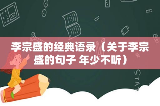 李宗盛的经典语录（关于李宗盛的句子 年少不听）