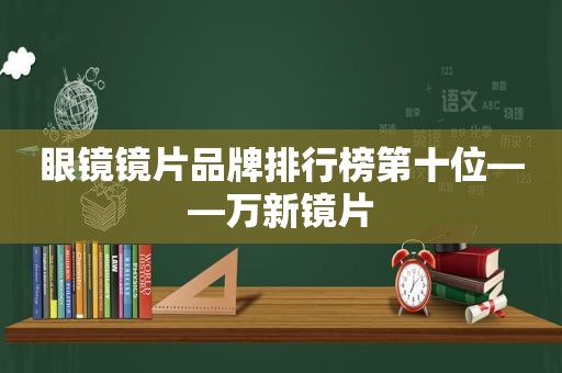 眼镜镜片品牌排行榜第十位——万新镜片