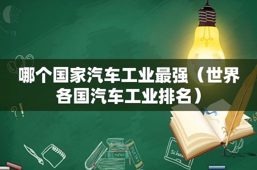 哪个国家汽车工业最强（世界各国汽车工业排名）