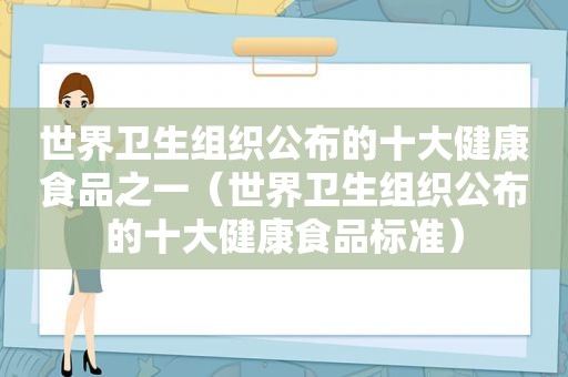 世界卫生组织公布的十大健康食品之一（世界卫生组织公布的十大健康食品标准）