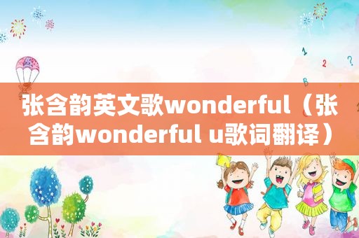 张含韵英文歌wonderful（张含韵wonderful u歌词翻译）