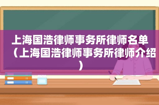 上海国浩律师事务所律师名单（上海国浩律师事务所律师介绍）