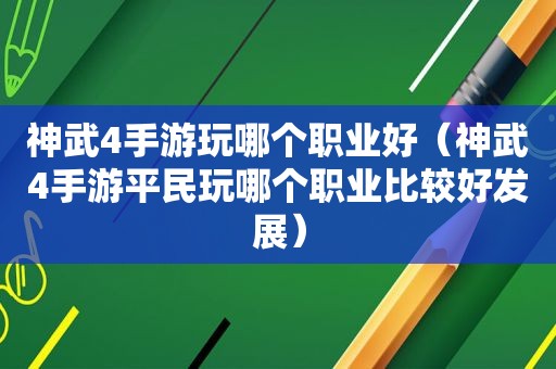 神武4手游玩哪个职业好（神武4手游平民玩哪个职业比较好发展）