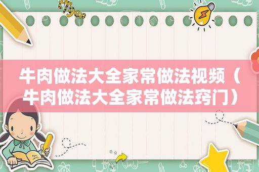 牛肉做法大全家常做法视频（牛肉做法大全家常做法窍门）