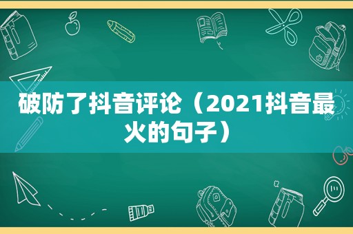 破防了抖音评论（2021抖音最火的句子）