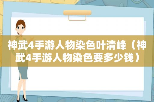 神武4手游人物染色叶清峰（神武4手游人物染色要多少钱）