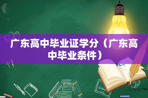 广东高中 *** 学分（广东高中毕业条件）