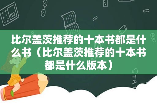 比尔盖茨推荐的十本书都是什么书（比尔盖茨推荐的十本书都是什么版本）